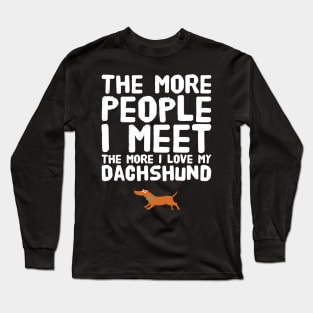 The more people I meet the more I love my dachshund Long Sleeve T-Shirt